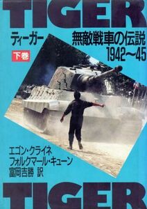 ティーガー(下巻) 無敵戦車の伝説　１９４２～４５／エゴン・クライネ(著者),フォルクマール・キューン(著者),富岡吉勝(訳者)