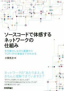 ソースコードで体感するネットワークの仕組み 手を動かしながら基礎からＴＣＰ／ＩＰの実装までがわかる／小俣光之(著者)