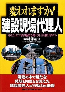 変われますか！建設現場代理人 あなたはこのまま過酷な時代を生き抜けますか／中村秀樹【著】