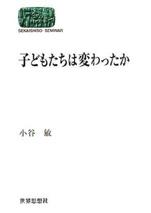 子どもたちは変わったか ＳＥＫＡＩＳＨＩＳＯ　ＳＥＭＩＮＡＲ／小谷敏【著】