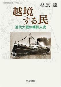 越境する民 近代大阪の朝鮮人史 岩波現代文庫　学術４６３／杉原達(著者)