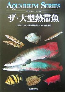 ザ・大型熱帯魚 アクアリウム・シリーズ／大型熱帯魚マニアによる飼育書制作委員会(著者),小林道信