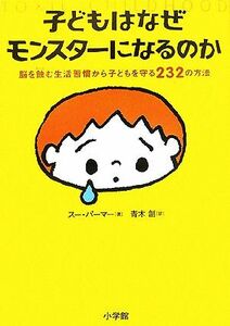 子どもはなぜモンスターになるのか 脳を蝕む生活習慣から子どもを守る２３２の方法／スーパーマー【著】，青木創【訳】