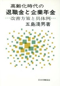 高齢化時代の退職金と企業年金　改善方策と具体例／五島浅男(著者)