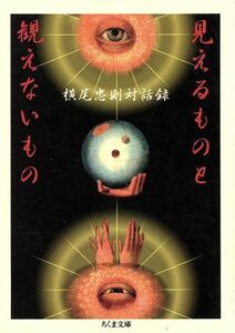 見えるものと観えないもの 横尾忠則対話録 ちくま文庫／横尾忠則(著者)