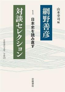 網野善彦　対談セレクション(１) 日本史を読み直す 岩波現代文庫　学術４７２／網野善彦(著者),山本幸司(編者)