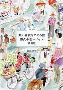 食と雑貨をめぐる旅　悠久の都ハノイへ　最新版 旅のヒントＢＯＯＫ／竹森美佳(著者)