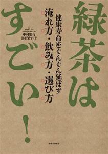 緑茶はすごい！ 健康寿命をぐんぐん延ばす　淹れ方・飲み方・選び方／中村順行(監修),海野けい子(監修)