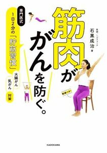 筋肉ががんを防ぐ。専門医式１日２分の「貯筋習慣」 大腸がん乳がん対策／石黒成治(著者)