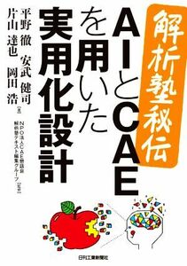 解析塾秘伝　ＡＩとＣＡＥを用いた実用化設計／平野徹(著者),ＣＡＥ懇話会解析塾テキスト編集グループ(監修)