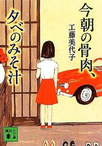 今朝の骨肉、夕べのみそ汁 講談社文庫／工藤美代子【著】