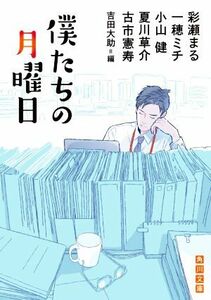 僕たちの月曜日 角川文庫／アンソロジー(著者),一穂ミチ(著者),夏川草介(著者),古市憲寿(著者),吉田大助(編者)