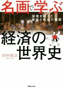 名画で学ぶ　経済の世界史 国境を超えた勇気と再生の物語／田中靖浩(著者)