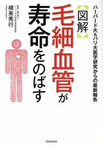 〈図解〉毛細血管が寿命をのばす ハーバード大＆パリ大医学研究からの最新報告／根来秀行(著者)