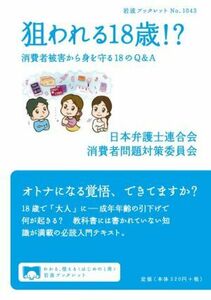 狙われる１８歳！？ 消費者被害から身を守る１８のＱ＆Ａ 岩波ブックレットＮｏ．１０４３／日本弁護士連合会消費者問題対策委員会(著者)