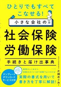 小さな会社の社会保険・労働保険手続きと届け出事典 ひとりでもすべてこなせる！／片桐めぐみ(著者)