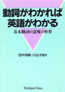 動詞がわかれば英語がわかる 基本動詞の意味の世界／田中茂範，川出才紀【著】