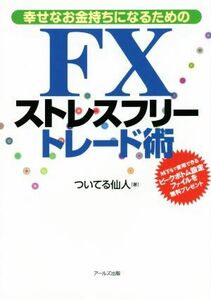 ＦＸストレスフリートレード術 幸せなお金持ちになるための／ついてる仙人(著者)