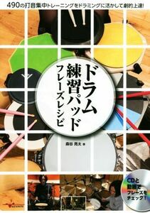 ドラム練習パッド　フレーズレシピ ４９０の打音集中トレーニングをドラミングに活かして劇的上達！／森谷亮太(著者)