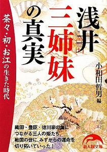 浅井三姉妹の真実 茶々・初・お江の生きた時代 新人物文庫／小和田哲男【編】