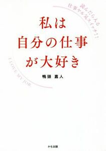 私は自分の仕事が大好き 読んだら入る仕事ヤル気スイッチ！！／鴨頭嘉人(著者)