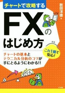 チャートで攻略するＦＸのはじめ方 チャートの基本とテクニカル分析のコツが手にとるようにわかる！！／秋田洋徳(著者)