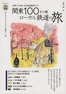 関東１００キロ圏ローカル鉄道の旅 関東近郊の私鉄沿線を散策 ＯＡＫ　ＭＯＯＫ／源明輝(著者)