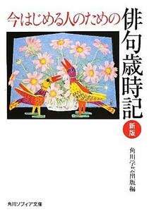 今はじめる人のための俳句歳時記　新版 角川ソフィア文庫／角川学芸出版【編】