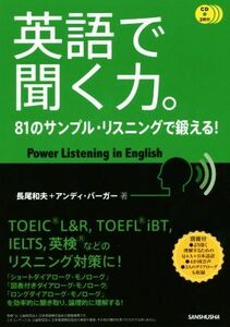 英語で聞く力。 ８１のサンプル・リスニングで鍛える！／長尾和夫(著者),アンディ・バーガー(著者)