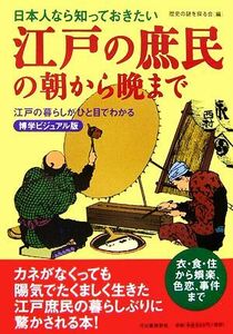 日本人なら知っておきたい　江戸の庶民の朝から晩まで 江戸の暮らしがひと目でわかる　博学ビジュアル版／歴史の謎を探る会【編】