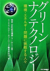 グリーンナノテクノロジー 環境・エネルギー問題に挑戦する人々／物質・材料研究機構（ＮＩＭＳ）【監修】，ナノテクノロジー・ネットワー