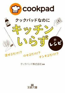 クックパッドなのに「キッチンいらず」のレシピ 混ぜるだけ！？載せるだけ！？チンするだけ！？ 王様文庫／クックパッド株式会社(監修)