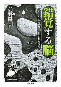 錯覚する脳 「おいしい」も「痛い」も幻想だった ちくま文庫／前野隆司【著】