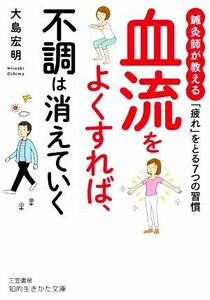 血流をよくすれば、不調は消えていく 鍼灸師が教える「疲れ」をとる７つの習慣 知的生きかた文庫／大島宏明(著者)