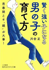 賢く強い子になる男の子の育て方 思春期こそ“親”が大事！ 知的生きかた文庫／川合正(著者)