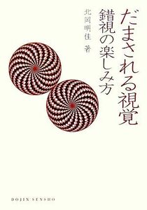 だまされる視覚 錯視の楽しみ方 ＤＯＪＩＮ選書／北岡明佳【著】