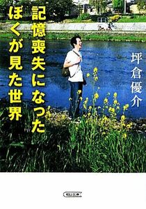 記憶喪失になったぼくが見た世界 朝日文庫／坪倉優介【著】