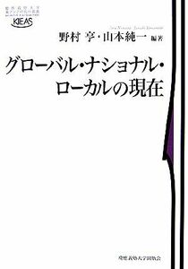 グローバル・ナショナル・ローカルの現在 慶應義塾大学東アジア研究所叢書／野村亨，山本純一【編著】