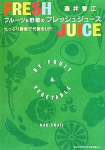 フルーツ＆野菜のフレッシュジュース　たっぷり酵素で代謝をＵＰ！ 藤井香江／著