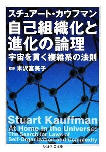 自己組織化と進化の論理 宇宙を貫く複雑系の法則 ちくま学芸文庫／スチュアートカウフマン【著】，米沢富美子【監訳】