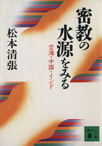 密教の水源をみる 空海・中国・インド 講談社文庫／松本清張(著者)