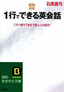 １行でできる英会話 この１冊で「まるで別人」の自分！ 知的生きかた文庫／石原真弓【著】