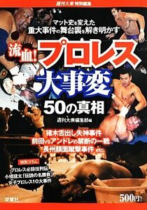 流血！プロレス大事変５０の真相／週刊大衆編集部【編】