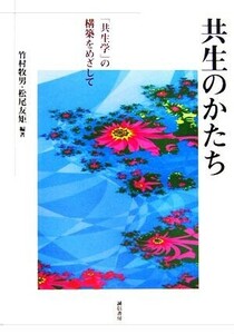 共生のかたち 「共生学」の構築をめざして／竹村牧男，松尾友矩【編著】