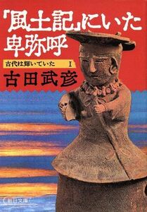 『風土記』にいた卑弥呼 古代は輝いていた　I 朝日文庫／古田武彦【著】