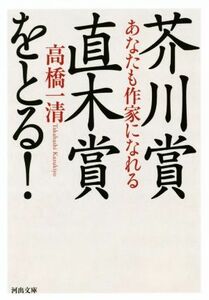 芥川賞・直木賞をとる！ あなたも作家になれる 河出文庫／高橋一清(著者)