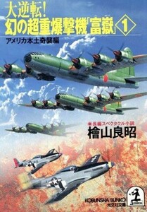 大逆転！幻の超重爆撃機「富嶽」(１) アメリカ本土奇襲編 光文社文庫／檜山良昭(著者)