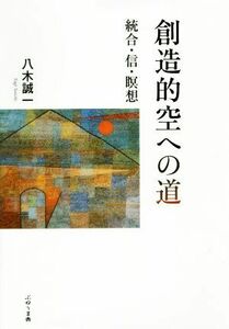 創造的空への道 統合・信・瞑想／八木誠一(著者)