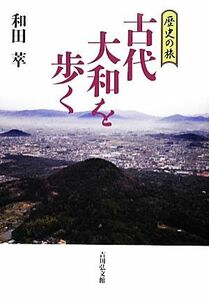 古代大和を歩く 歴史の旅／和田萃【著】