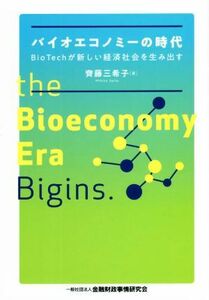 バイオエコノミーの時代 ＢｉｏＴｅｃｈが新しい経済社会を生み出す／齊藤三希子(著者)